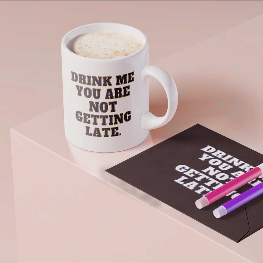 DRINK ME YOU ARE NOT GETTING LATE CERAMIC MUG